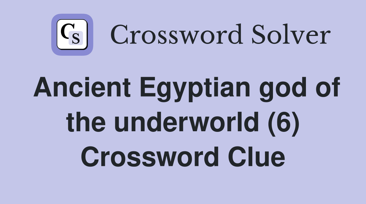 Ancient Egyptian god of the underworld (6) Crossword Clue Answers